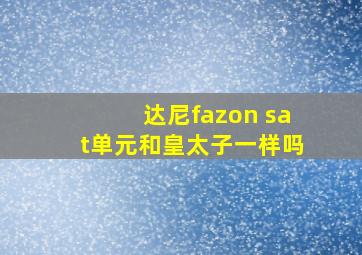 达尼fazon sat单元和皇太子一样吗